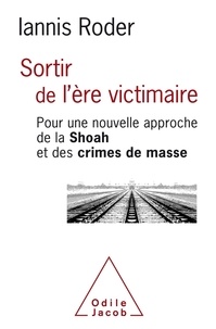 Iannis Roder - Sortir de l'ère victimaire - Pour une nouvelle approche de la Shoah et des crimes de masse.