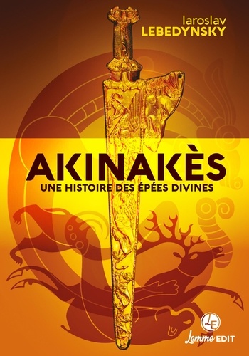 Iaroslav Lebedynsky - Akinakès - Une histoire des épées divines.