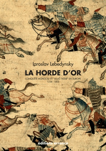 La Horde d'Or. Conquête mongole et "Joug tatar" en Europe (1236-1502)
