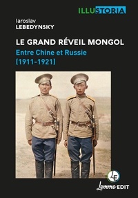 Iaroslav Lebedynsky - Le grand réveil mongol - Entre Chine et Russie (1911-1921).
