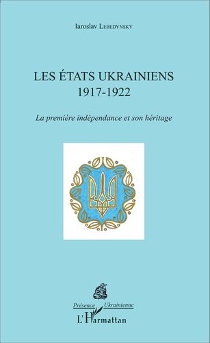 Les Etats ukrainiens (1917-1922). La première indépendance et son héritage