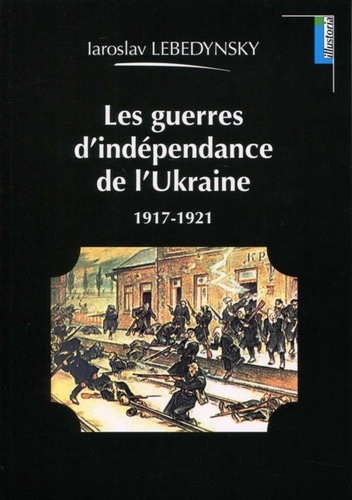 Iaroslav Lebedynsky - Les guerres d'indépendance de l'Ukraine (1917-1921).