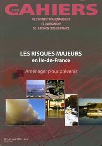  IAURIF - Les Cahiers de l'IAURIF N° 142, Août 2005 : Les risques majeurs en Ile-de-France - Aménager pour prévenir.