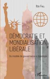 Iba Fall - Démocratie et mondialisation libérale - Du modèle de gouvernance à l'idéologie.