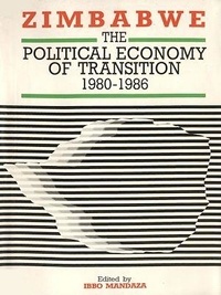 Ibbo Mandaza - Zimbabwe - The political economy of transition 1980-1986.