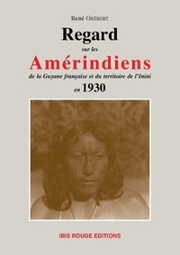  Ibis Rouge - Regard sur les amérindens - De la Guyane française et du territoire de l'Inini en 1930.