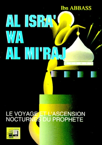  Ibn Abbass - LE VOYAGE ET L'ASCENSION NOCTURNES DU PROPHETE : AL ISRA' WA AL MI'RAJ. - Edition bilingue français-arabe.