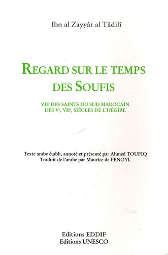  Ibn al Zayyat al Tadili - Regard sur le temps des soufis - Vie des saints du sud marocain des Ve, VIIe, siècles de l'Hégire.