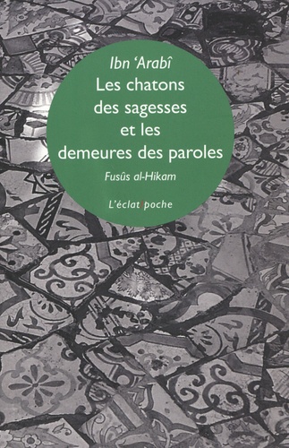 Les chatons des sagesses et les demeures des paroles. Fusûs al-Hikam