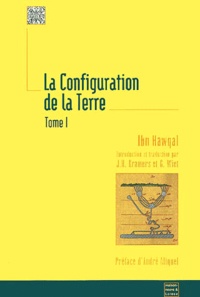  Ibn Hawqal - La Configuration De La Terre. Tome 1.