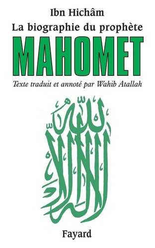 La biographie du prophète Mahomet. Texte traduit et annoté par Wahib Atallah