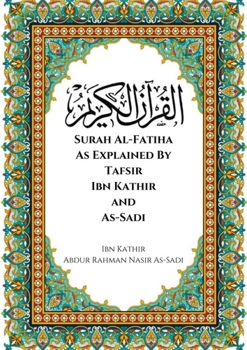  Ibn Kathir et  Abdur Rahman Nasir As-Sadi - Surah Al-Fatiha As Explained By Tafsir Ibn Kathir and As-Sadi.