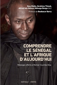 Ibou Diallo et Ibrahima Thioub - Comprendre le Sénégal et l'Afrique d'aujourd'hui - Mélanges offerts à Momar Coumba Diop.