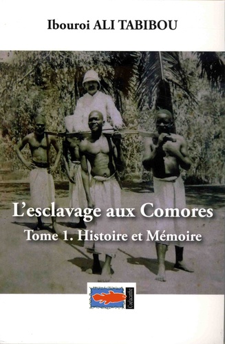 Ibouroi Ali Tabibou - L'esclavage aux Comores - Tome 1, Histoire et mémoire.