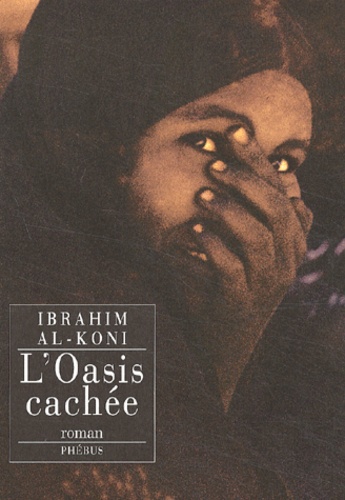 Ibrahim Al-Koni - L'Oasis Cachee.