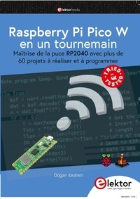 Ibrahim Dogan - Raspberry Pi Pico W en un tournemain - Maîtrise de la puce RP2040 avec plus de 60 projets à réaliser et à programmer.
