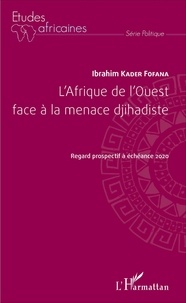 Ibrahim Kader Fofana - L'Afrique de l'Ouest face à la menace djihadiste - Regard prospectif à échéance 2020.