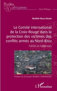 Ibrahim Ngila Kikuni - Le comité international de la Croix-Rouge dans la protection des victimes des conflits armés au Nord-Kivu - Forces et faiblesses.