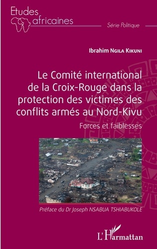 Ibrahim Ngila Kikuni - Le comité international de la Croix-Rouge dans la protection des victimes des conflits armés au Nord-Kivu - Forces et faiblesses.
