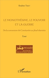 Ibrahim Tabet - Le monothéisme, le pouvoir et la guerre - De la conversion de Constantin au jihad islamiste.