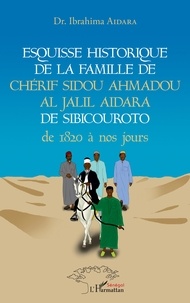 Ibrahima Aidara - Esquisse historique de la famille de Chérif Sidou Ahmadou Al Jalil Aidara de 1820 à nos jours.
