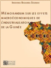 Ibrahima Basamba Soumah - Mémorandum sur les effets macroéconomiques de l'industrialisation de la Guinée - Une solution de sortie du sous-développement !.
