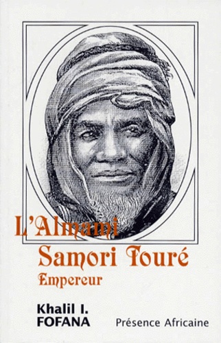 Ibrahima-Khalil Fofana - L'Almami Samori Touré, empereur - Récit historique.