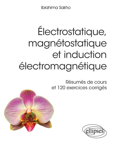 Electrostatique magnétostatique et induction électromagnétique. Résumés de cours et 120 exercices corrigés