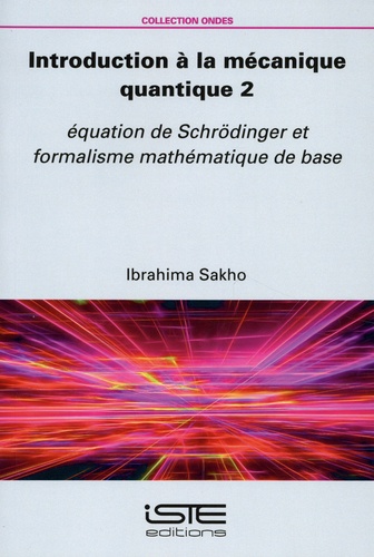 Introduction à la mécanique quantique. Tome 2, Equation de Schrödinger et formalisme mathématique de base