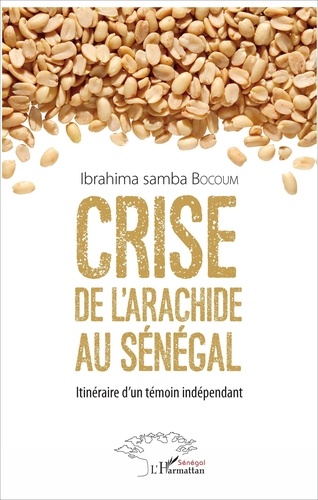 Ibrahima Samba Bocoum - Crise de l'arachide au Sénégal - Itinéraire d'un témoin indépendant.