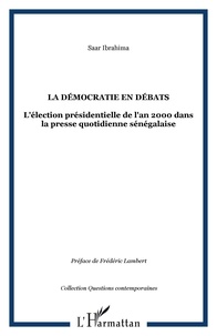 Ibrahima Sarr - La démocratie en débats - L'élection présidentielle de l'an 2000 dans la presse quotidienne sénégalaise.