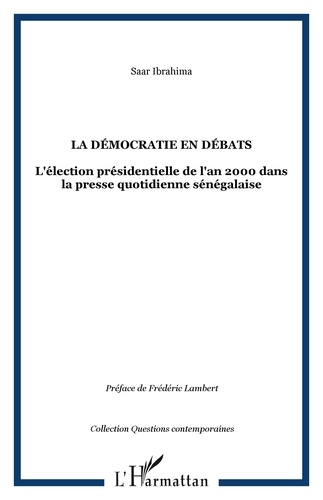 Ibrahima Sarr - La démocratie en débats - L'élection présidentielle de l'an 2000 dans la presse quotidienne sénégalaise.