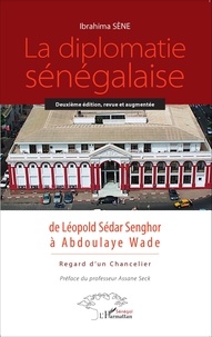 Ibrahima Sène - La diplomatie sénégalaise de Léopold Sédar Senghor à Abdoulaye Wade - Regard d'un chancelier.