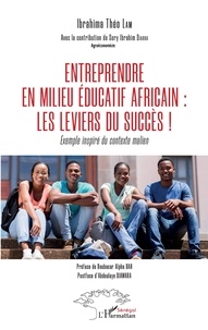 Ibrahima Théo Lam - Entreprendre en milieu éducatif africain : les leviers du succès ! - Exemple inspiré du contexte malien.