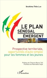 Ibrahima Théo Lam - Le plan Sénégal émergent - Prospective territoriale, opportunités d'auto-emploi pour les femmes et les jeunes.