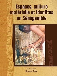 Ibrahima Thiaw - Espaces, culture matérielle et identités en Sénégambie.