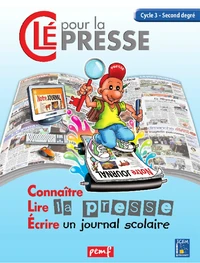 Clé pour la presse Cycle 3. Connaitre, lire la presse, écrire un journal scolaire