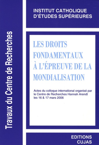  ICES - Les droits fondamentaux à l'épreuve de la mondialisation - Actes du colloque international, 16-17 mars 2006, [La Roche-sur-Yon  organisé par le Centre de recherches Hannah Arendt.