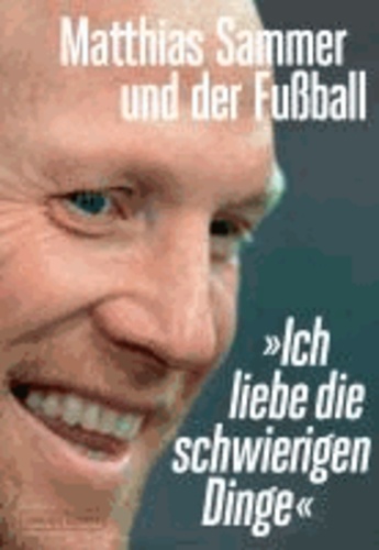 "Ich liebe die schwierigen Dinge" - Matthias Sammer und der Fußball.