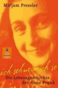 Ich sehne mich so! Die Lebensgeschichte der Anne Frank.