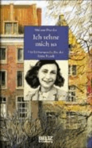 Ich sehne mich so. Die Lebensgeschichte der Anne Frank.