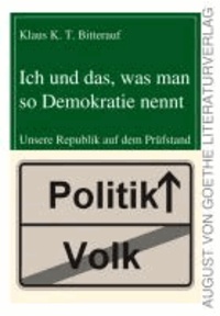 Ich und das, was man so Demokratie nennt - Unsere Republik auf dem Prüfstand.