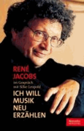"Ich will Musik neu erzählen" - René Jacobs im Gespräch mit Silke Leopold.