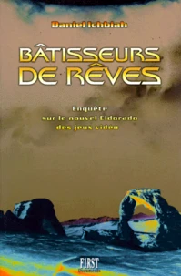 Batisseurs De Reves. Enquete Sur Le Nouvel Eldorado Des Jeux Video