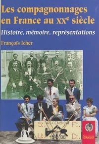 Les Compagnonnages En France Au Xxeme Siecle. Histoire, Memoire, Representations