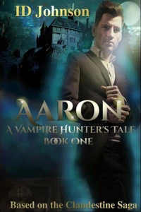 Aaron: A Vampire Hunter's Tale Book 1
