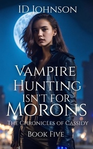  ID Johnson - Vampire Hunting Isn't for Morons - The Chronicles of Cassidy, #5.