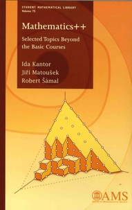 Ida Kantor et Jiri Matousek - Mathematics++ - Selected Topics Beyond the Basic Courses.