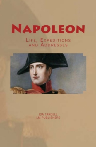 Napoleon. Life, Expeditions and Addresses