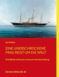 Ida Pfeiffer - Eine unerschrockene Frau reist um die Welt - Drei Bände in Neusatz und neuer Rechtschreibung.